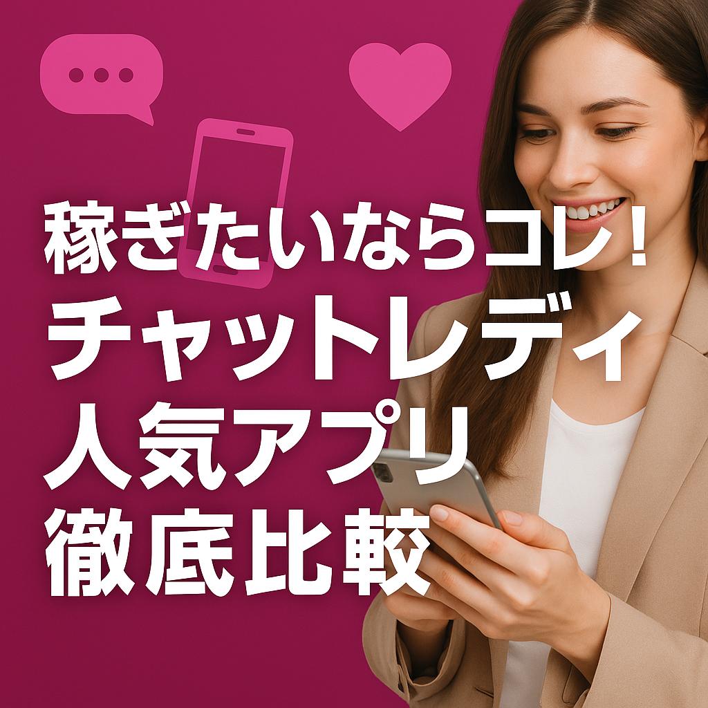 稼ぎたいならコレ！チャットレディ人気アプリ徹底比較